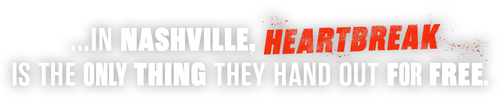 ...in Nashville, Heartbreak is the only thing they hand out for free.